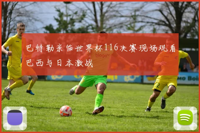 巴特勒亲临世界杯116决赛现场观看巴西与日本激战