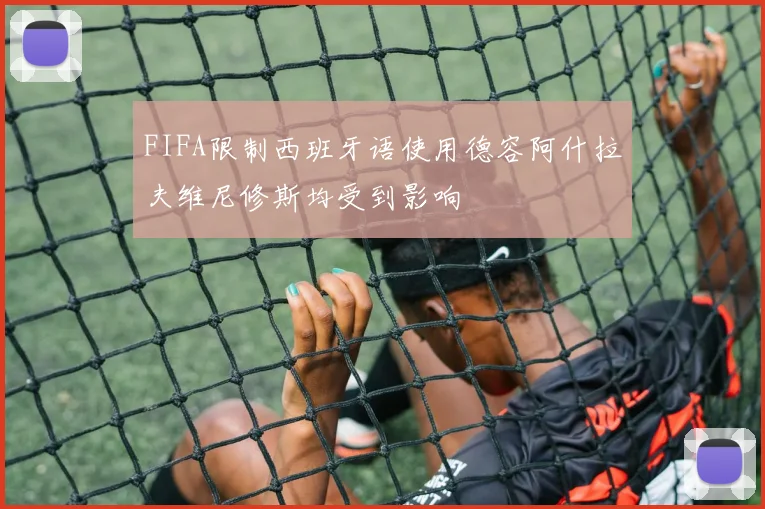 FIFA限制西班牙语使用德容阿什拉夫维尼修斯均受到影响