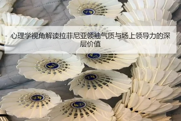 心理学视角解读拉菲尼亚领袖气质与场上领导力的深层价值 | kaiyun